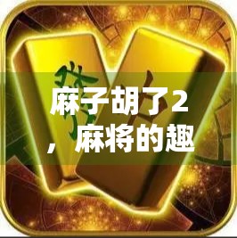 麻子胡了2，麻将的趣味与策略