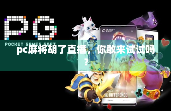 pc麻将胡了直播,你敢来试试吗? pc麻将胡了直播,你敢来试试吗?