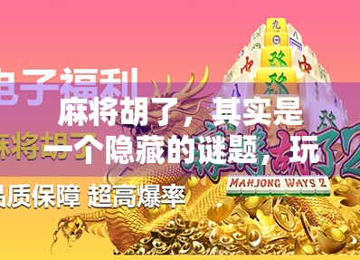 麻将胡了，其实是一个隐藏的谜题，玩牌中的智慧之花