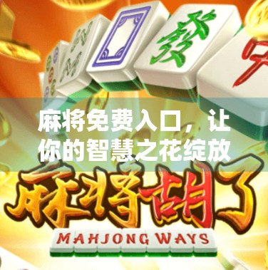 麻将免费入口，让你的智慧之花绽放得更加绚丽