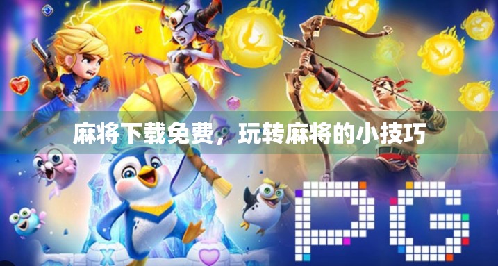 麻将下载免费，玩转麻将的小技巧