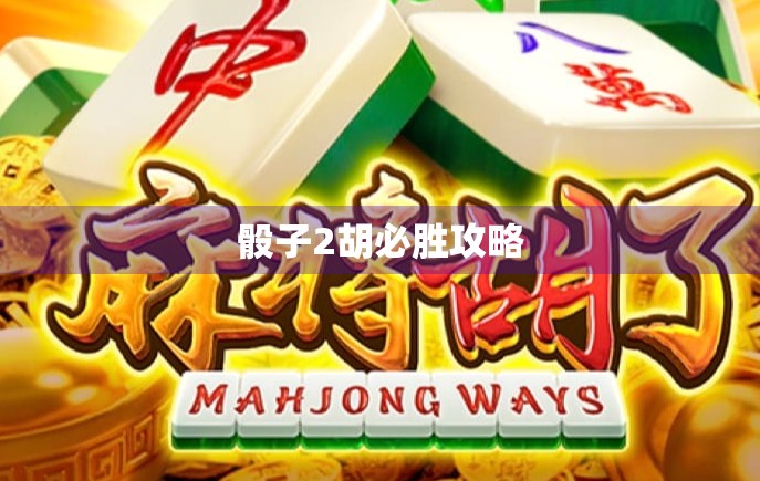 骰子2胡必胜攻略 骰子2胡必胜攻略