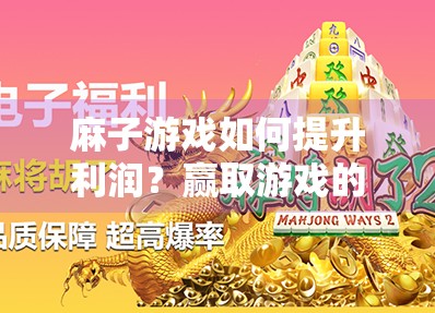 麻子游戏如何提升利润？赢取游戏的必胜之道！