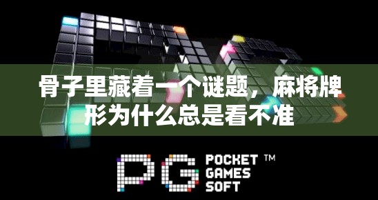 骨子里藏着一个谜题,麻将牌形为什么总是看不准 骨子里藏着一个谜题,麻将牌形为什么总是看不准