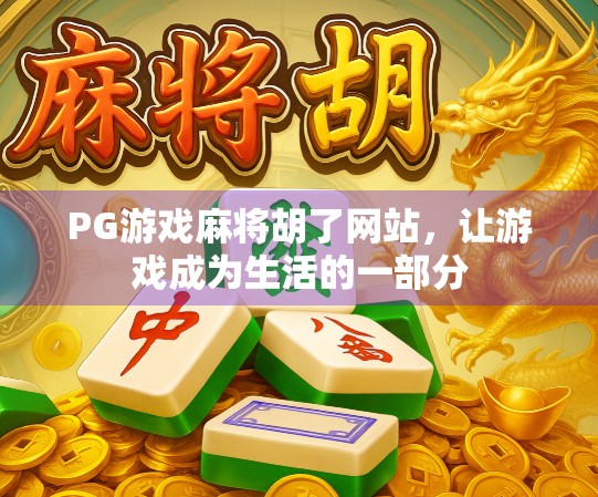 PG游戏麻将胡了网站，让游戏成为生活的一部分