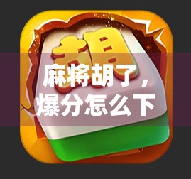 麻将胡了，爆分怎么下？解码策略全解析！