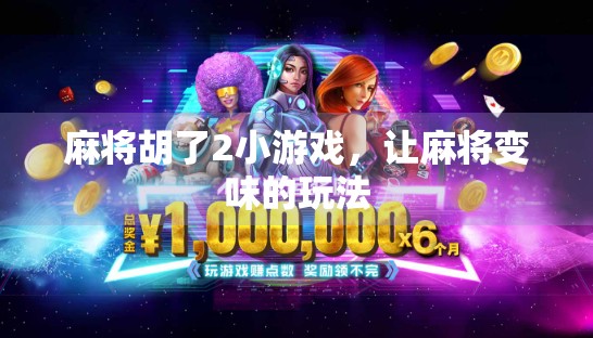 麻将胡了2小游戏,让麻将变味的玩法 麻将胡了2小游戏,让麻将变味的玩法