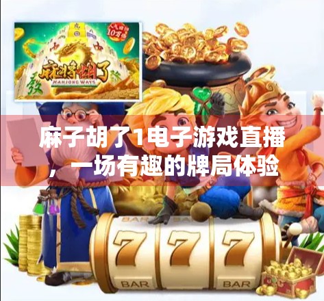 麻子胡了1电子游戏直播,一场有趣的牌局体验 麻子胡了1电子游戏直播,一场有趣的牌局体验