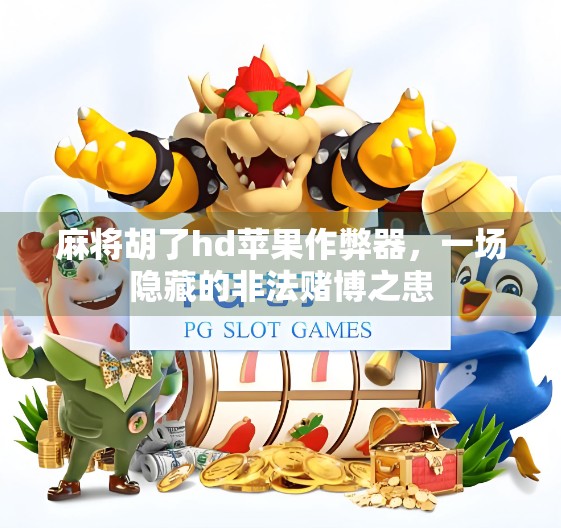 麻将胡了hd苹果作弊器，一场隐藏的非法赌博之患