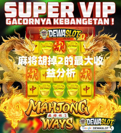 麻将胡掉2的最大收益分析 麻将胡掉2的最大收益分析