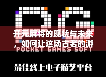 开元麻将的现状与未来,如何让这场古老的游戏焕发新生? 开元麻将的现状与未来,如何让这场古老的游戏焕发新生?